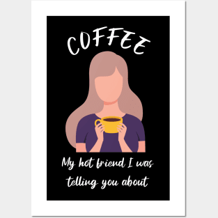 Coffee, my hot friend I was telling you about 2 Posters and Art